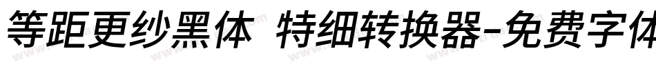 等距更纱黑体 特细转换器字体转换